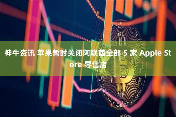 神牛资讯 苹果暂时关闭阿联酋全部 5 家 Apple Store 零售店