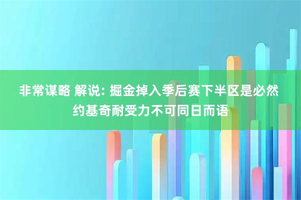 非常谋略 解说: 掘金掉入季后赛下半区是必然 约基奇耐受力不可同日而语