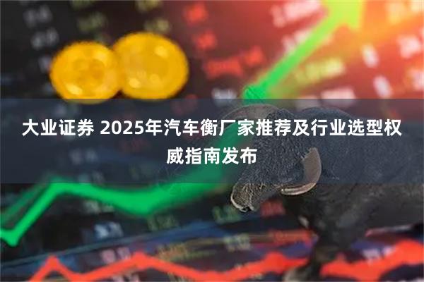大业证券 2025年汽车衡厂家推荐及行业选型权威指南发布